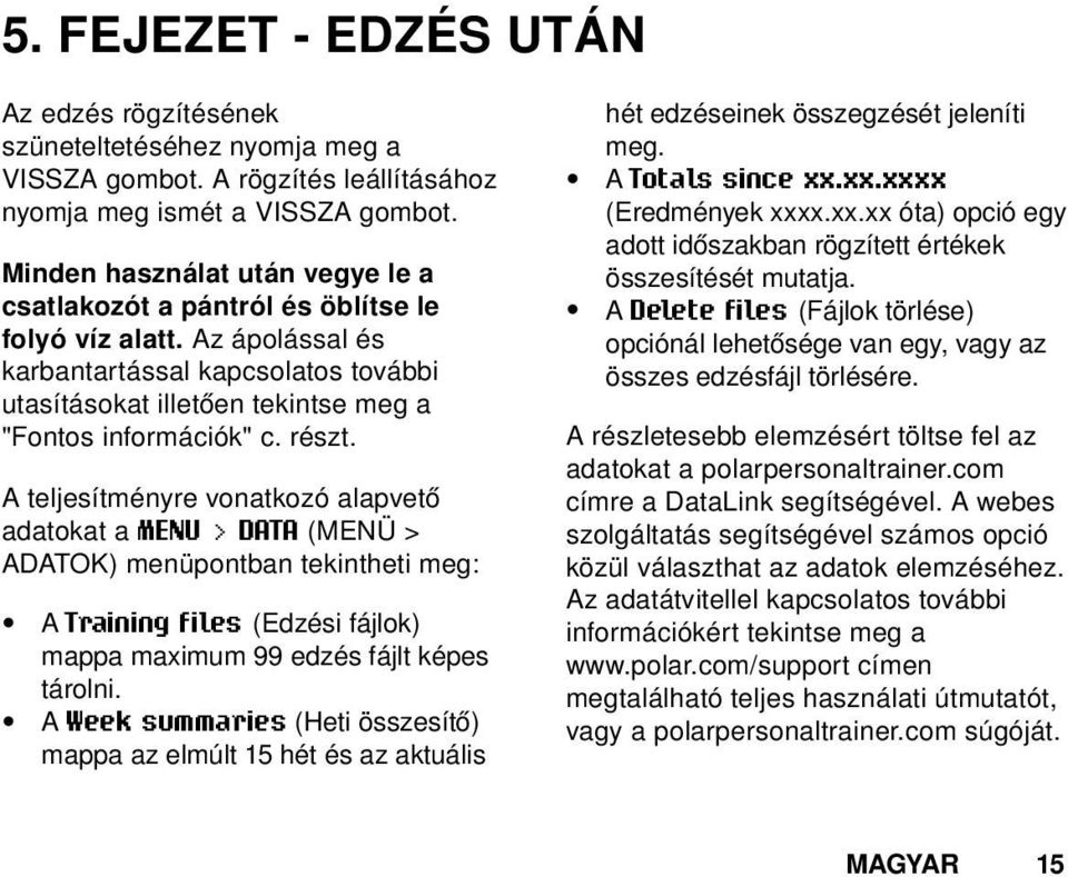 részt. A teljesítményre vonatkozó alapvető adatokat a MENU > DATA (MENÜ > ADATOK) menüpontban tekintheti meg: A Training files (Edzési fájlok) mappa maximum 99 edzés fájlt képes tárolni.