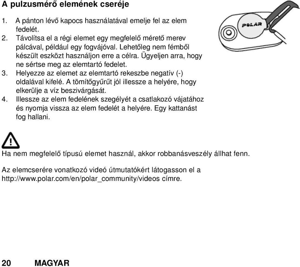 A tömítőgyűrűt jól illessze a helyére, hogy elkerülje a víz beszivárgását. 4. Illessze az elem fedelének szegélyét a csatlakozó vájatához és nyomja vissza az elem fedelét a helyére.