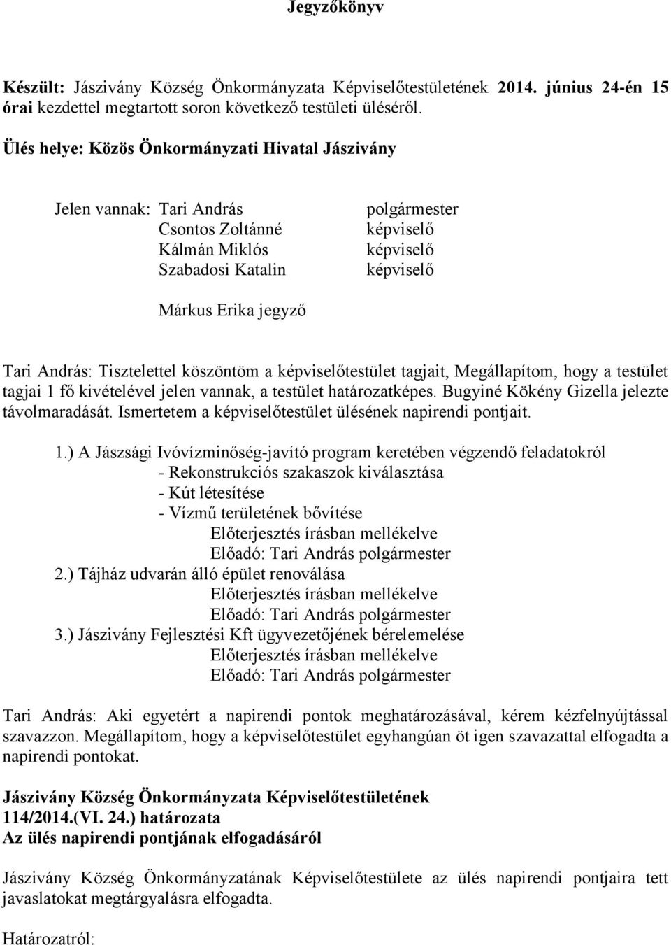András: Tisztelettel köszöntöm a képviselőtestület tagjait, Megállapítom, hogy a testület tagjai 1 fő kivételével jelen vannak, a testület határozatképes.