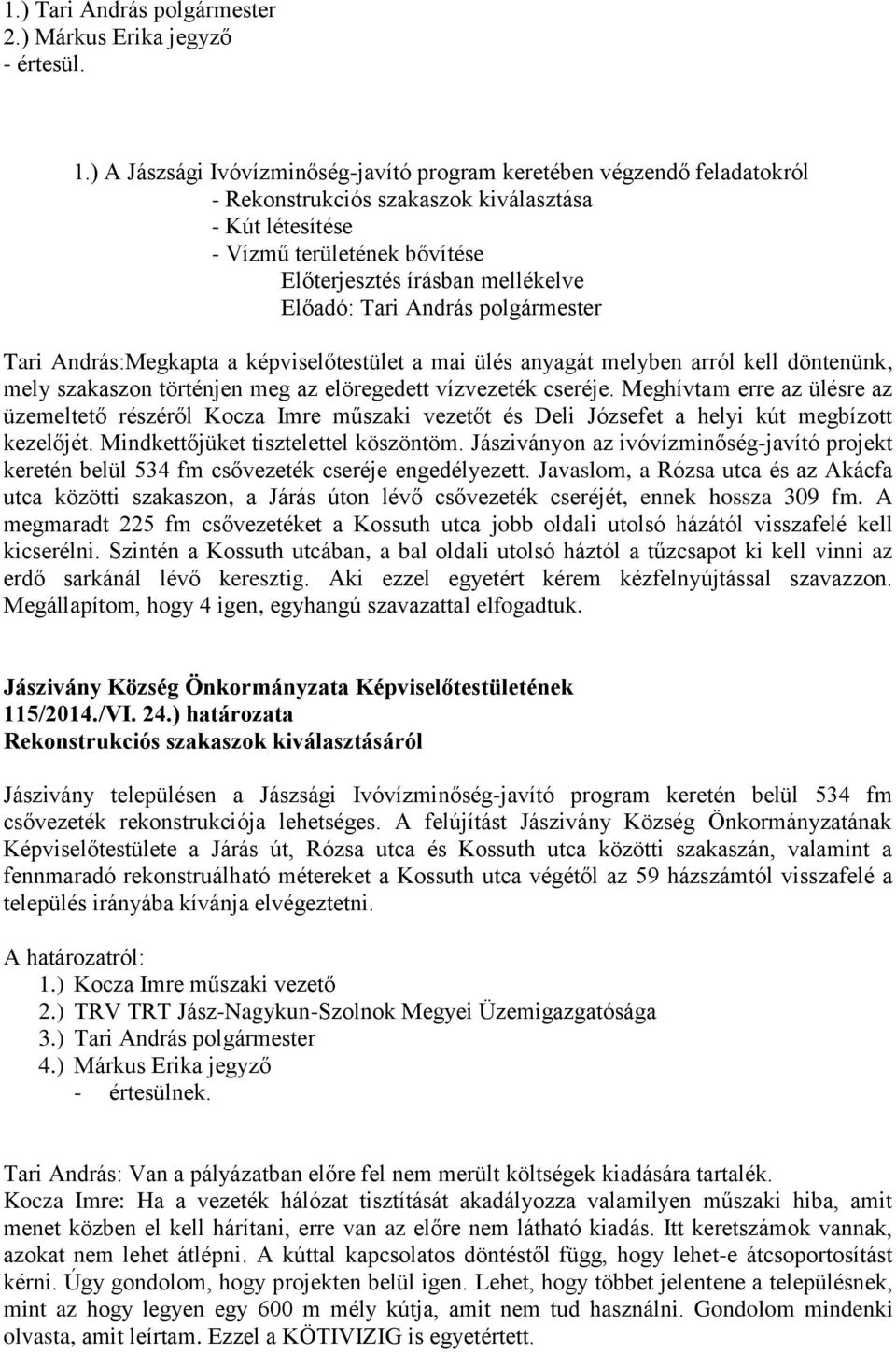 képviselőtestület a mai ülés anyagát melyben arról kell döntenünk, mely szakaszon történjen meg az elöregedett vízvezeték cseréje.