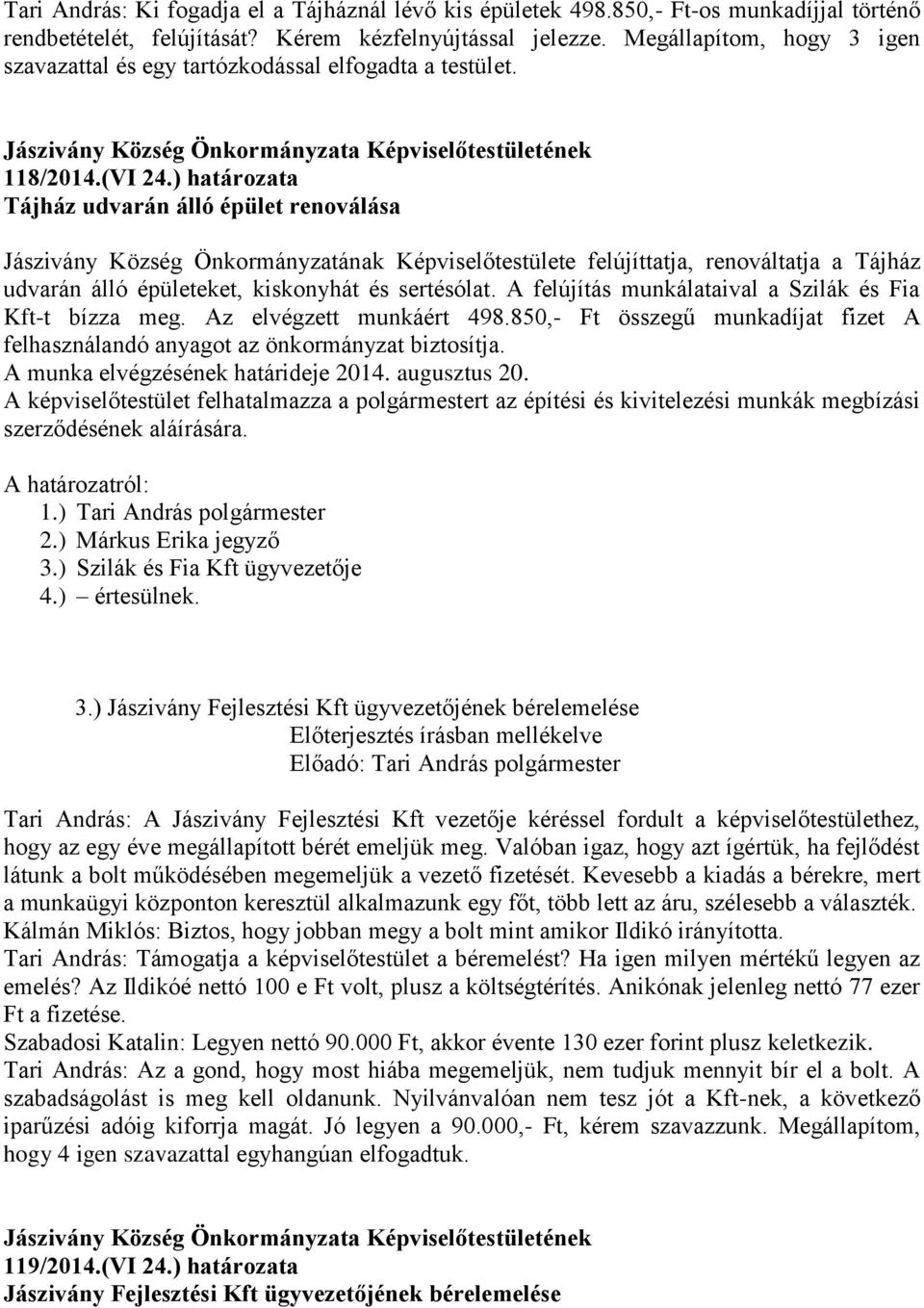 ) határozata Tájház udvarán álló épület renoválása Jászivány Község Önkormányzatának Képviselőtestülete felújíttatja, renováltatja a Tájház udvarán álló épületeket, kiskonyhát és sertésólat.