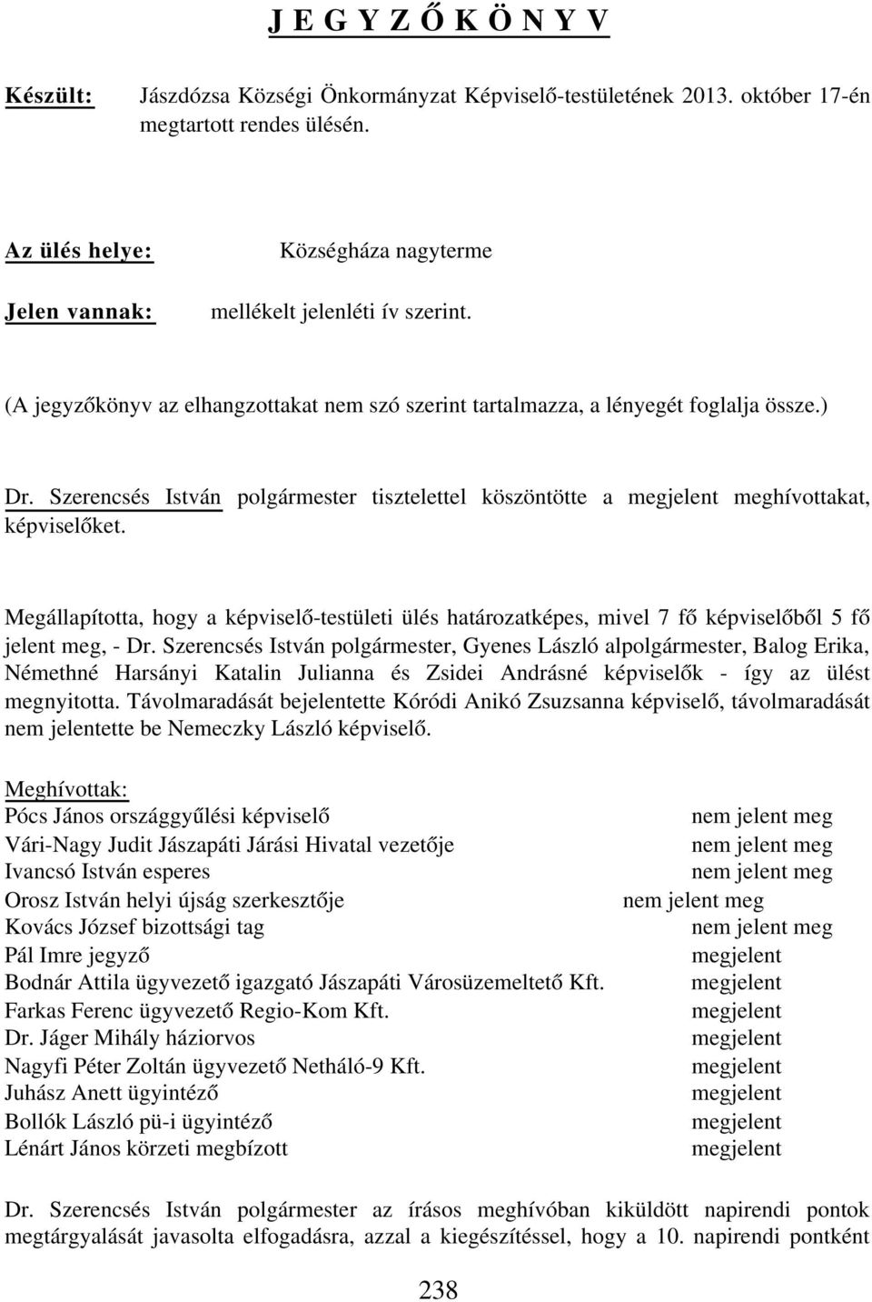 Szerencsés István polgármester tisztelettel köszöntötte a megjelent meghívottakat, képviselőket.