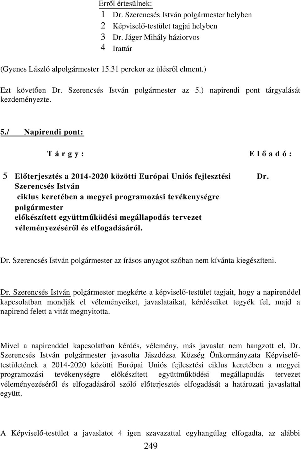 Szerencsés István ciklus keretében a megyei programozási tevékenységre polgármester előkészített együttműködési megállapodás tervezet véleményezéséről és elfogadásáról. Dr.