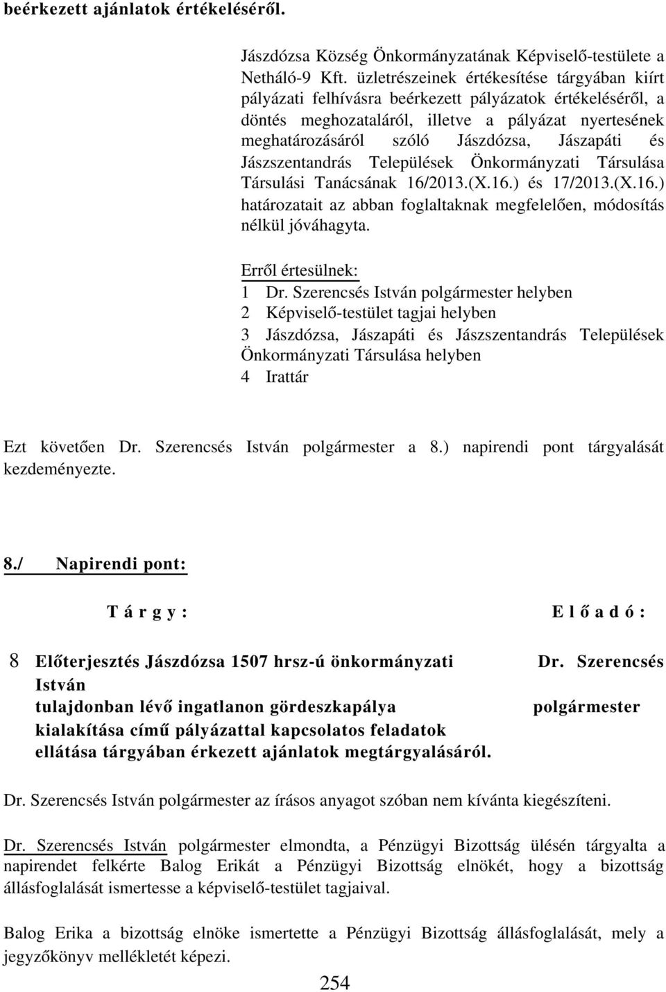 Jászapáti és Jászszentandrás Települések Önkormányzati Társulása Társulási Tanácsának 16/2013.(X.16.) és 17/2013.(X.16.) határozatait az abban foglaltaknak megfelelően, módosítás nélkül jóváhagyta.