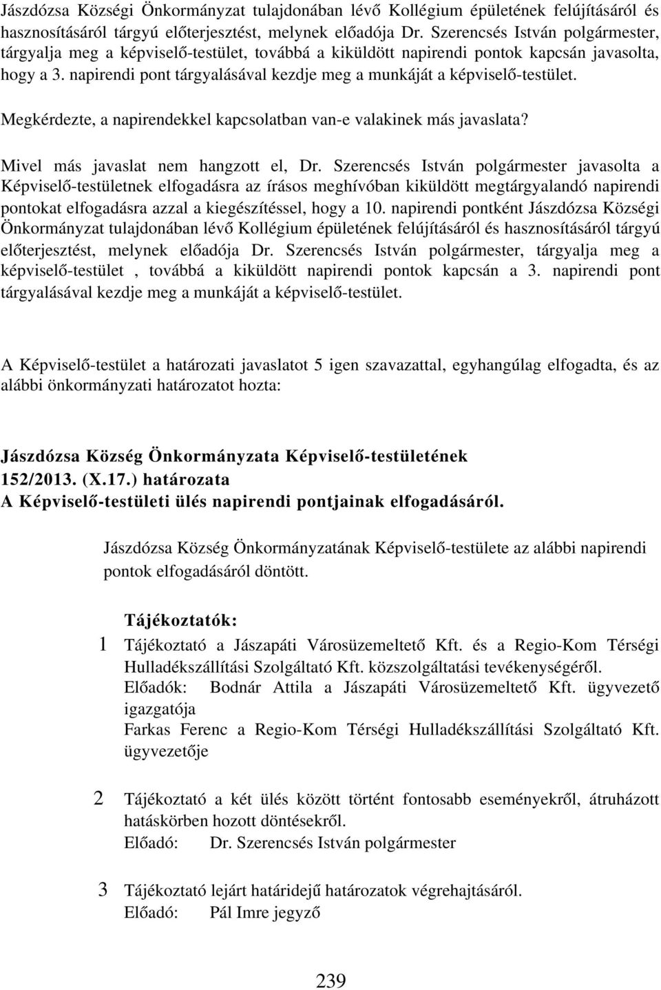 napirendi pont tárgyalásával kezdje meg a munkáját a képviselő-testület. Megkérdezte, a napirendekkel kapcsolatban van-e valakinek más javaslata? Mivel más javaslat nem hangzott el, Dr.