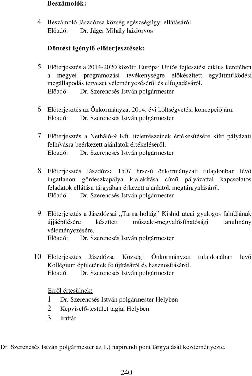 megállapodás tervezet véleményezéséről és elfogadásáról. Előadó: Dr. Szerencsés István polgármester 6 Előterjesztés az Önkormányzat 2014. évi költségvetési koncepciójára. Előadó: Dr. Szerencsés István polgármester 7 Előterjesztés a Netháló-9 Kft.