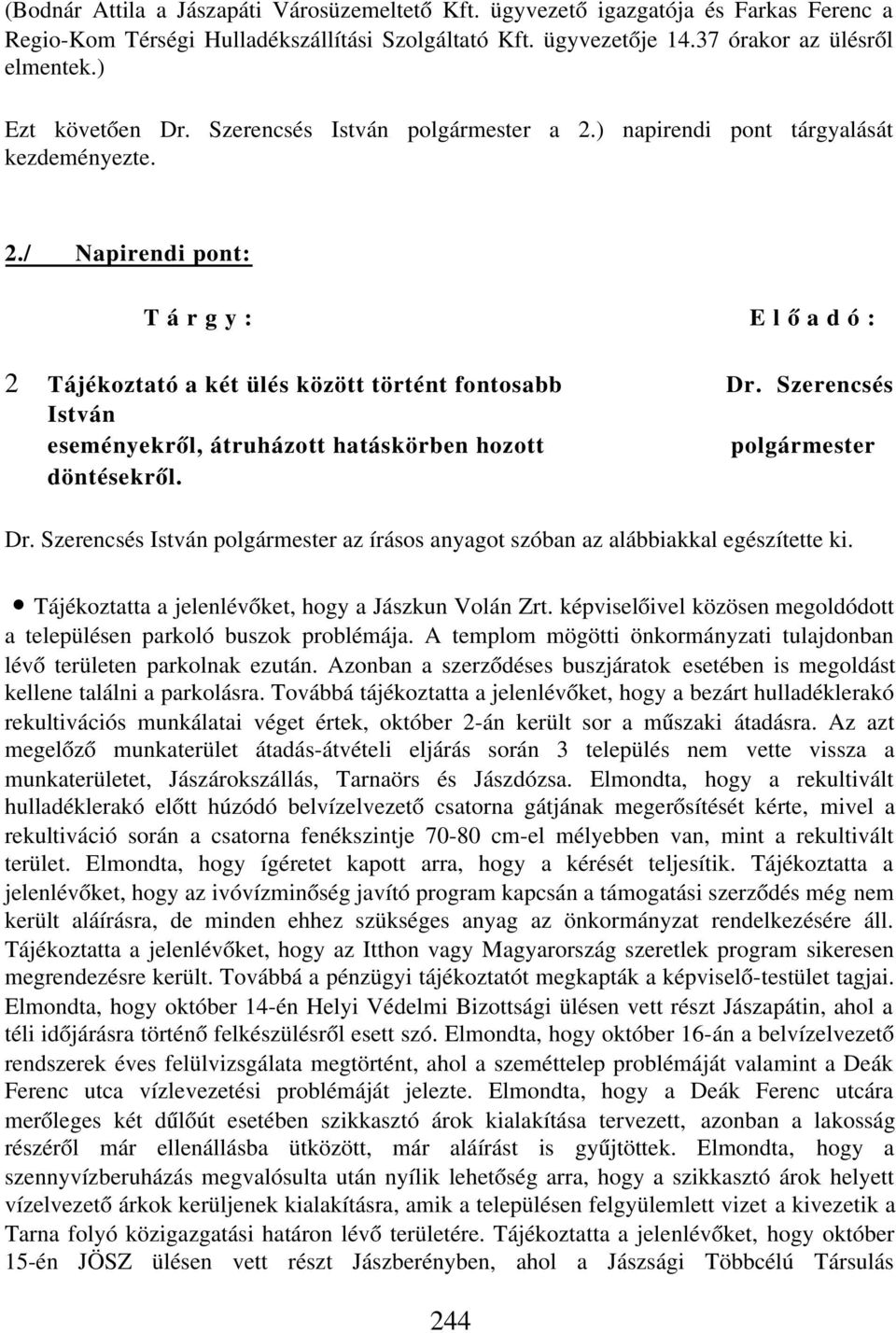 Szerencsés István eseményekről, átruházott hatáskörben hozott polgármester döntésekről. Dr. Szerencsés István polgármester az írásos anyagot szóban az alábbiakkal egészítette ki.