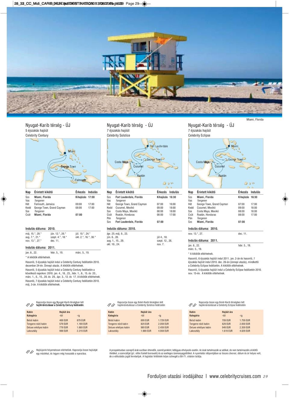 Miami, Florida ale Geo e T Costa M Cozumel Ge Costa M Cozumel n Falmouth Roatán Roatán Szo Miami, Florida Kihajózás 17:00 Hét Falmouth, Jamaica 09:00 17:00 Kedd George Town, Grand Cayman 08:00 17:00