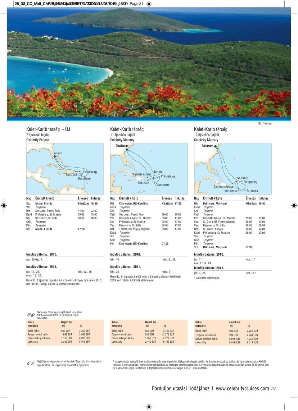 Kelet-Karib térség 12 éjszakás hajóút Celebrity Mercury St. Thomas lipsburg erre e Tortola rre C St. Croix St. Johns Szo Miami, Florida Kihajózás 16:30 Hét San Juan, Puerto Rico 14:00 22:00 Kedd, St.