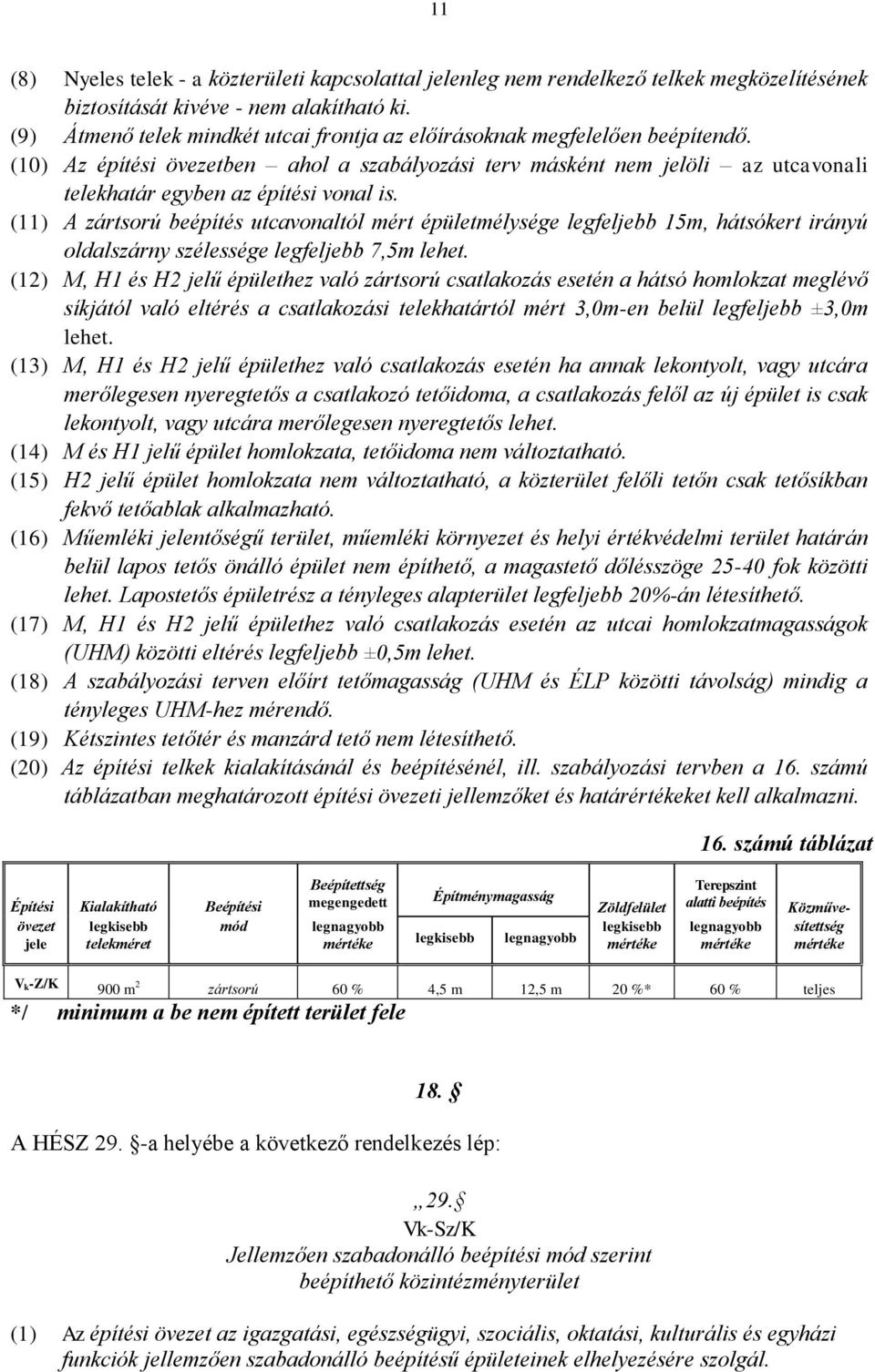 (10) Az építési övezetben ahol a szabályozási terv másként nem jelöli az utcavonali telekhatár egyben az építési vonal is.
