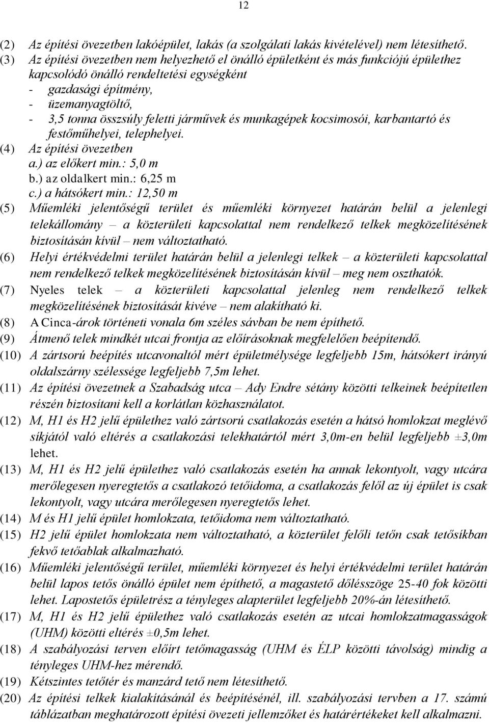 járművek és munkagépek kocsimosói, karbantartó és festőműhelyei, telephelyei. (4) Az építési övezetben a.) az előkert min.: 5,0 m b.) az oldalkert min.: 6,25 m c.) a hátsókert min.
