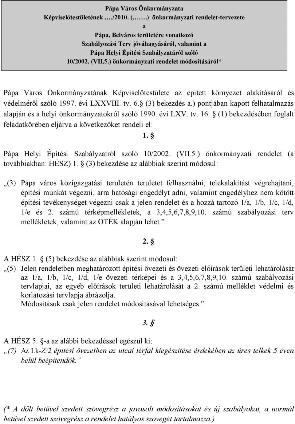 ) önkormányzati rendelet módosításáról* Pápa Város Önkormányzatának Képviselőtestülete az épített környezet alakításáról és védelméről szóló 1997. évi LXXVIII. tv. 6. (3) bekezdés a.