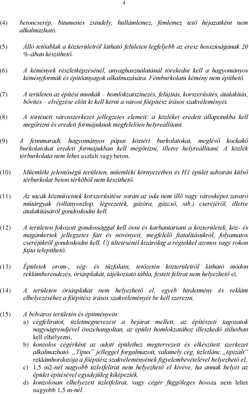 (6) A kémények részletképzésénél, anyaghasználatánál törekedni kell a hagyományos kéményformák és építőanyagok alkalmazására. Fémburkolatú kémény nem építhető.