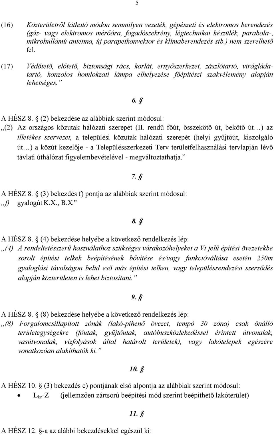 (17) Védőtető, előtető, biztonsági rács, korlát, ernyőszerkezet, zászlótartó, virágládatartó, konzolos homlokzati lámpa elhelyezése főépítészi szakvélemény alapján lehetséges. 6. A HÉSZ 8.