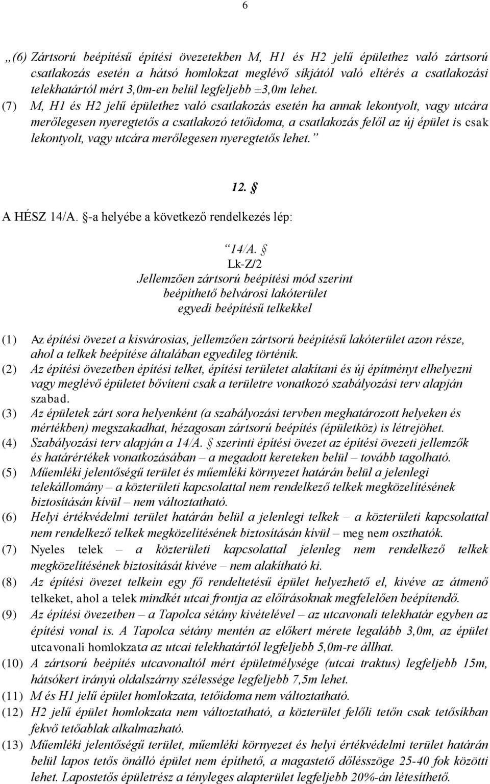 (7) M, H1 és H2 jelű épülethez való csatlakozás esetén ha annak lekontyolt, vagy utcára merőlegesen nyeregtetős a csatlakozó tetőidoma, a csatlakozás felől az új épület is csak lekontyolt, vagy