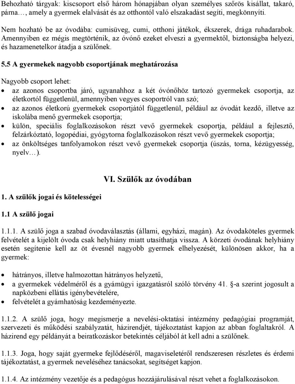 Amennyiben ez mégis megtörténik, az óvónő ezeket elveszi a gyermektől, biztonságba helyezi, és hazamenetelkor átadja a szülőnek. 5.