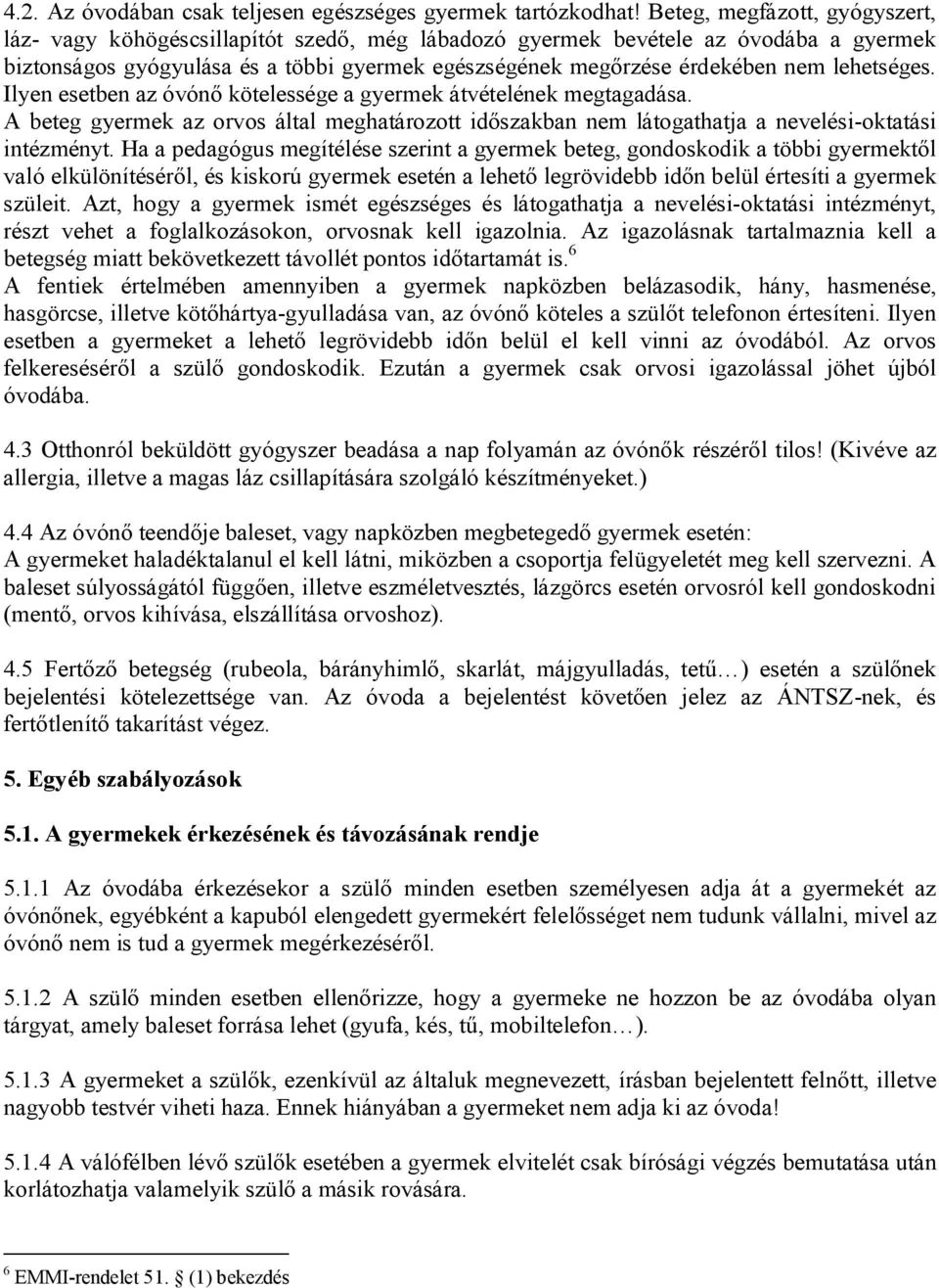 lehetséges. Ilyen esetben az óvónő kötelessége a gyermek átvételének megtagadása. A beteg gyermek az orvos által meghatározott időszakban nem látogathatja a nevelési-oktatási intézményt.