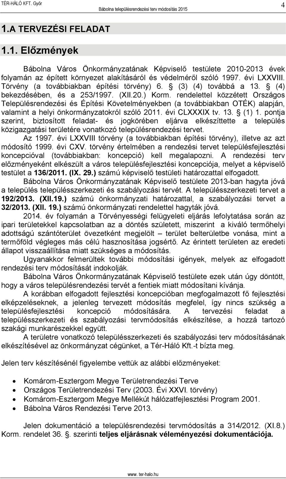 rendelettel közzétett Országos Településrendezési és Építési Követelményekben (a továbbiakban OTÉK) alapján, valamint a helyi önkormányzatokról szóló 2011. évi CLXXXIX tv. 13. (1) 1.