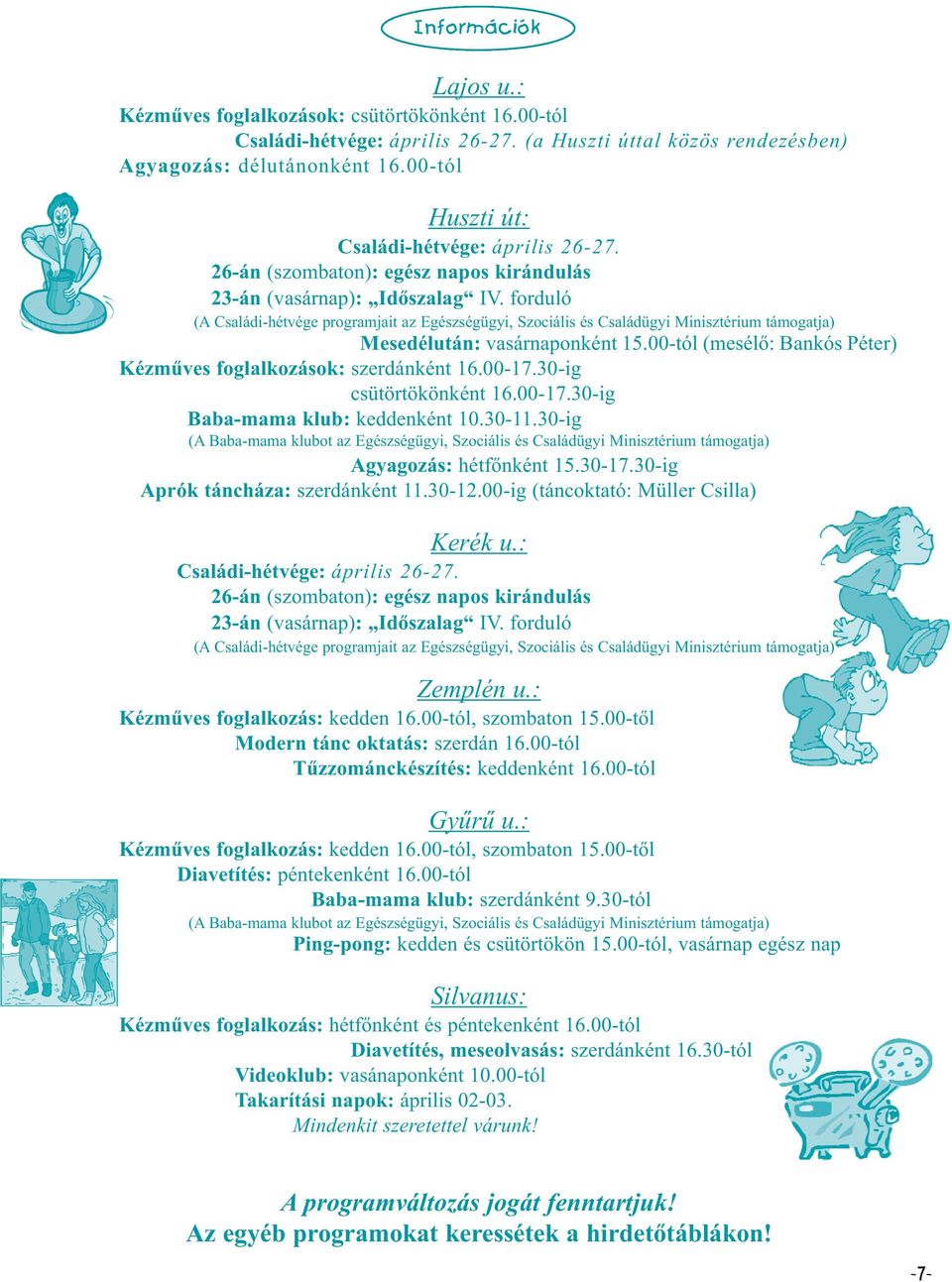 forduló (A Családi-hétvége programjait az Egészségügyi, Szociális és Családügyi Minisztérium támogatja) Mesedélután: vasárnaponként 15.