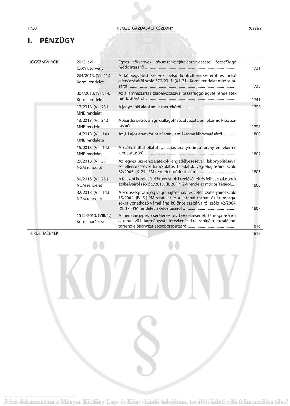 (VIII. 1.) Korm. határozat Egyes törvények távszerencsejáték-szervezéssel összefüggő módosításáról... 1731 A költségvetési szervek belső kontrollrendszeréről és belső ellenőrzéséről szóló 370/2011.