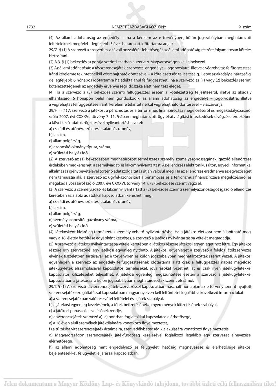 (1) A szervező a szerverhez a távoli hozzáférés lehetőségét az állami adóhatóság részére folyamatosan köteles biztosítani. (2) A 3.