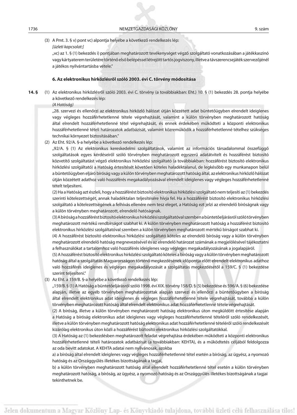 távszerencsejáték szervezőjénél a játékos nyilvántartásba vétele. 6. Az elektronikus hírközlésről szóló 2003. évi C. törvény módosítása 14. (1) Az elektronikus hírközlésről szóló 2003. évi C. törvény (a továbbiakban: Eht.