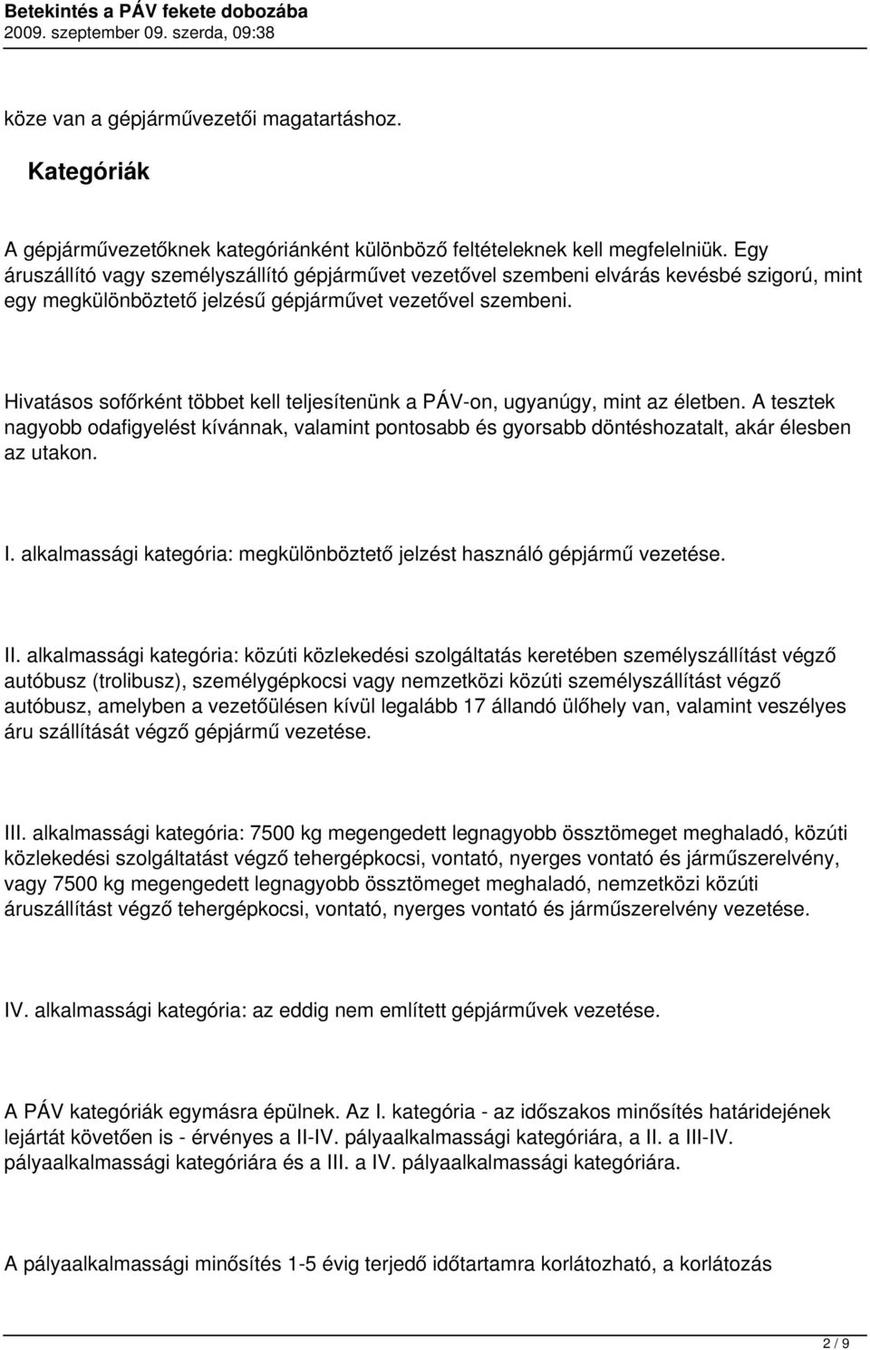 Hivatásos sofőrként többet kell teljesítenünk a PÁV-on, ugyanúgy, mint az életben. A tesztek nagyobb odafigyelést kívánnak, valamint pontosabb és gyorsabb döntéshozatalt, akár élesben az utakon. I.