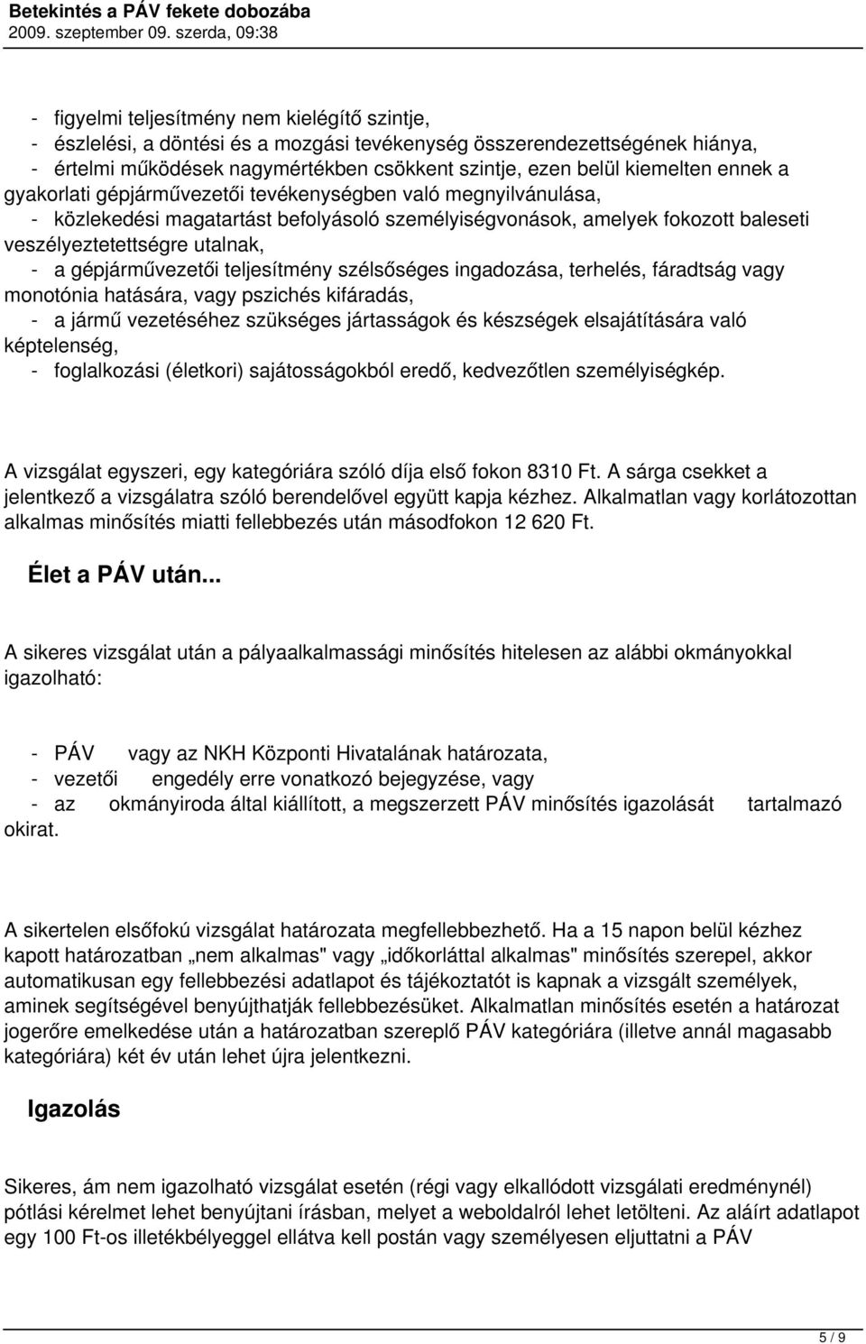 gépjárművezetői teljesítmény szélsőséges ingadozása, terhelés, fáradtság vagy monotónia hatására, vagy pszichés kifáradás, - a jármű vezetéséhez szükséges jártasságok és készségek elsajátítására való