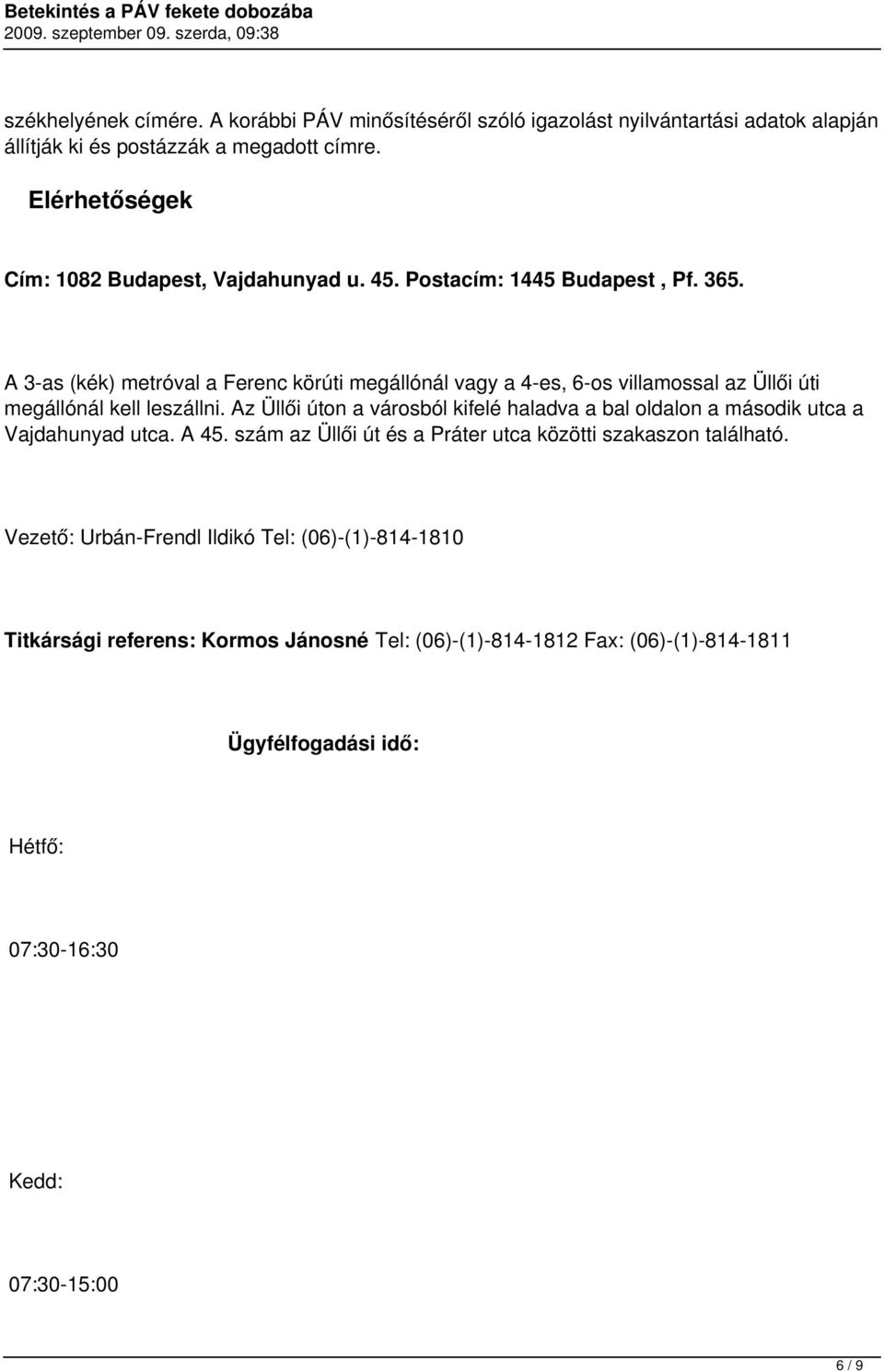 A 3-as (kék) metróval a Ferenc körúti megállónál vagy a 4-es, 6-os villamossal az Üllői úti megállónál kell leszállni.