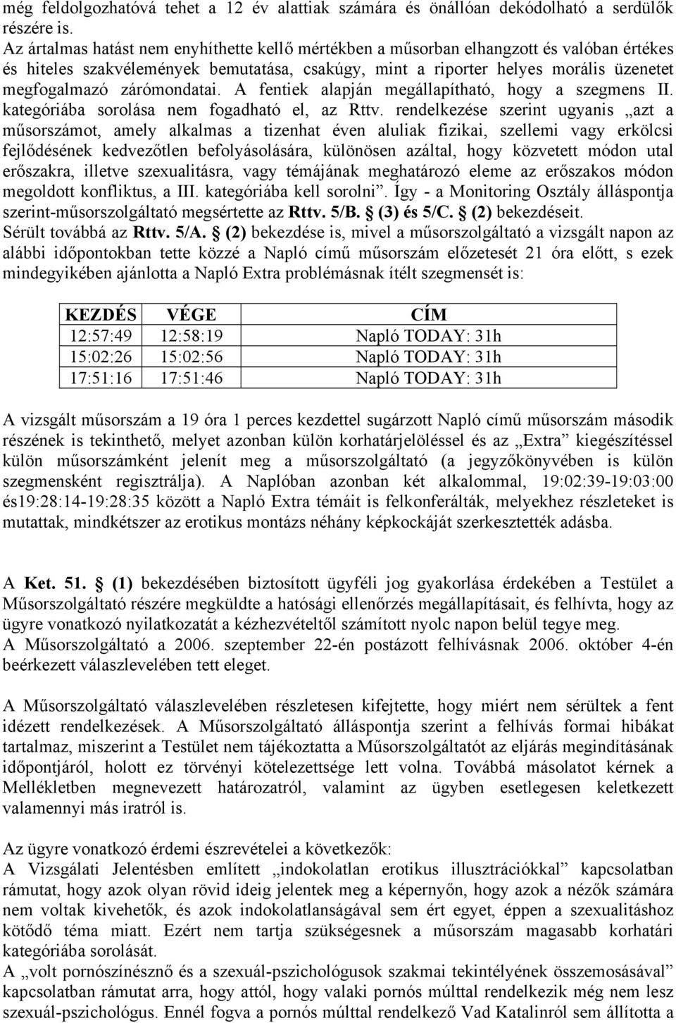 zárómondatai. A fentiek alapján megállapítható, hogy a szegmens II. kategóriába sorolása nem fogadható el, az Rttv.