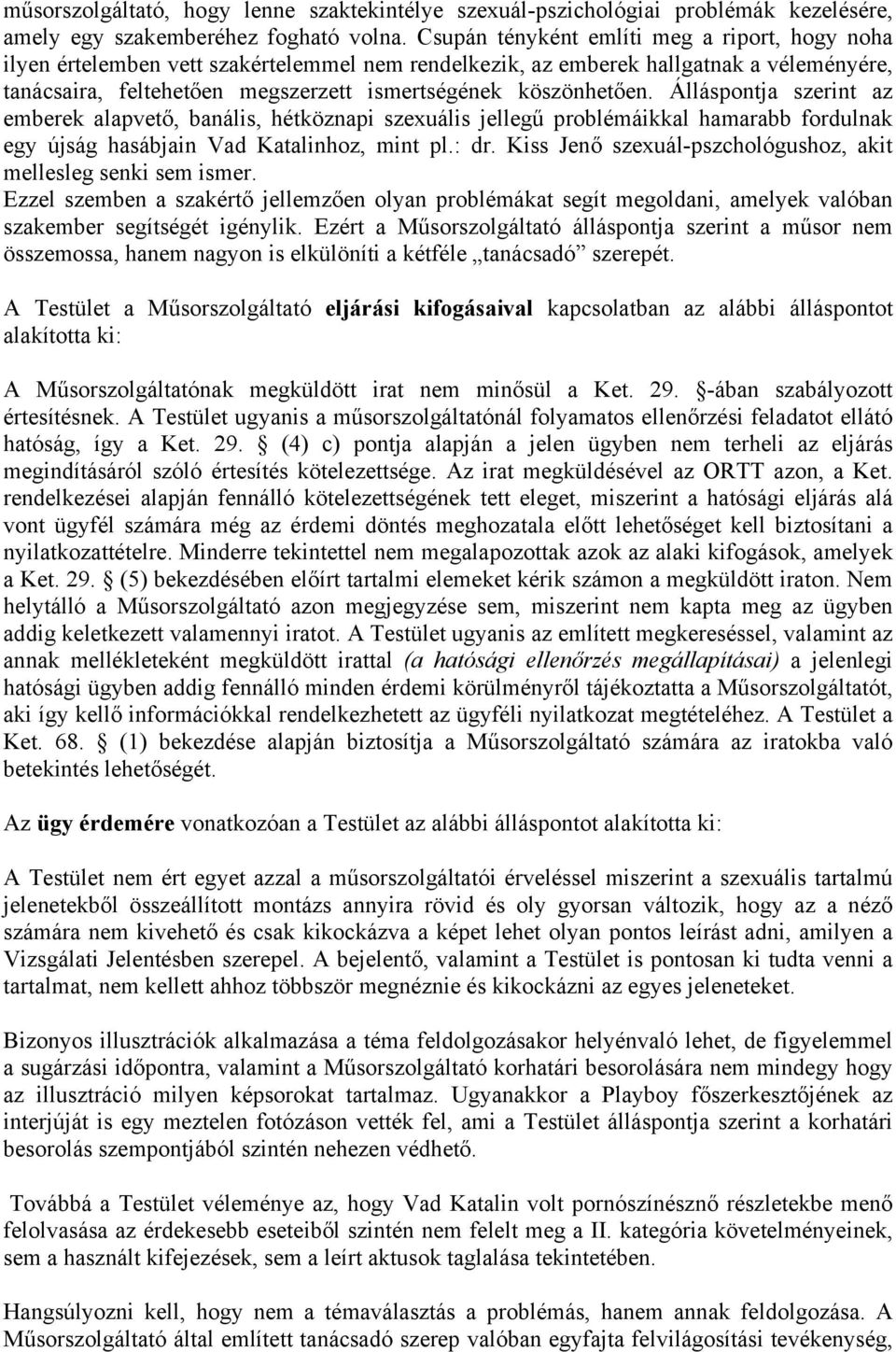 köszönhetően. Álláspontja szerint az emberek alapvető, banális, hétköznapi szexuális jellegű problémáikkal hamarabb fordulnak egy újság hasábjain Vad Katalinhoz, mint pl.: dr.