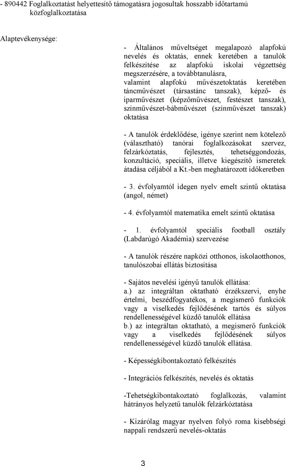 (képzőművészet, festészet tanszak), színművészet-bábművészet (színművészet tanszak) oktatása - A tanulók érdeklődése, igénye szerint nem kötelező (választható) tanórai foglalkozásokat szervez,