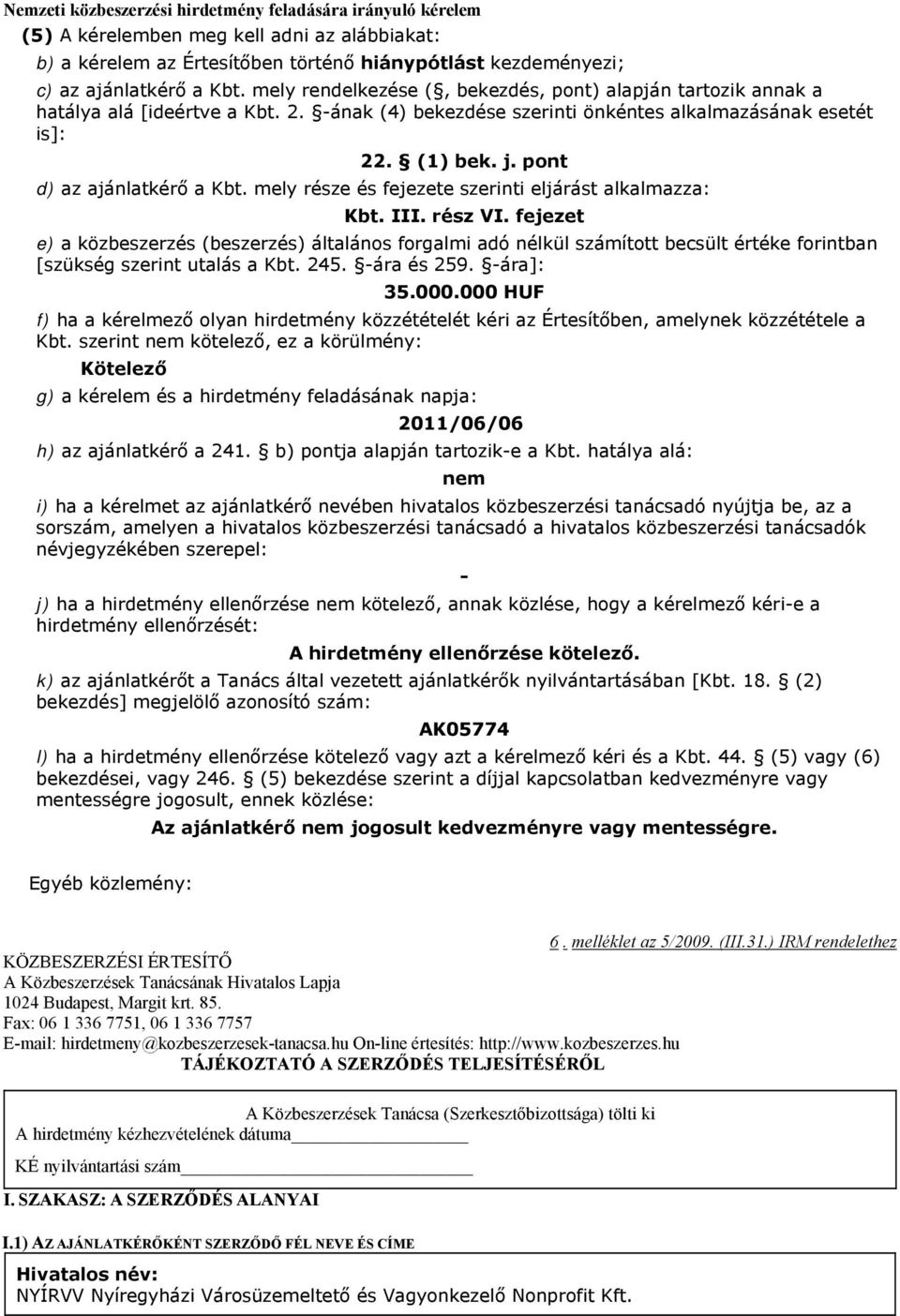 pont d) az ajánlatkérő a Kbt. mely része és fejezete szerinti eljárást alkalmazza: Kbt. III. rész VI.