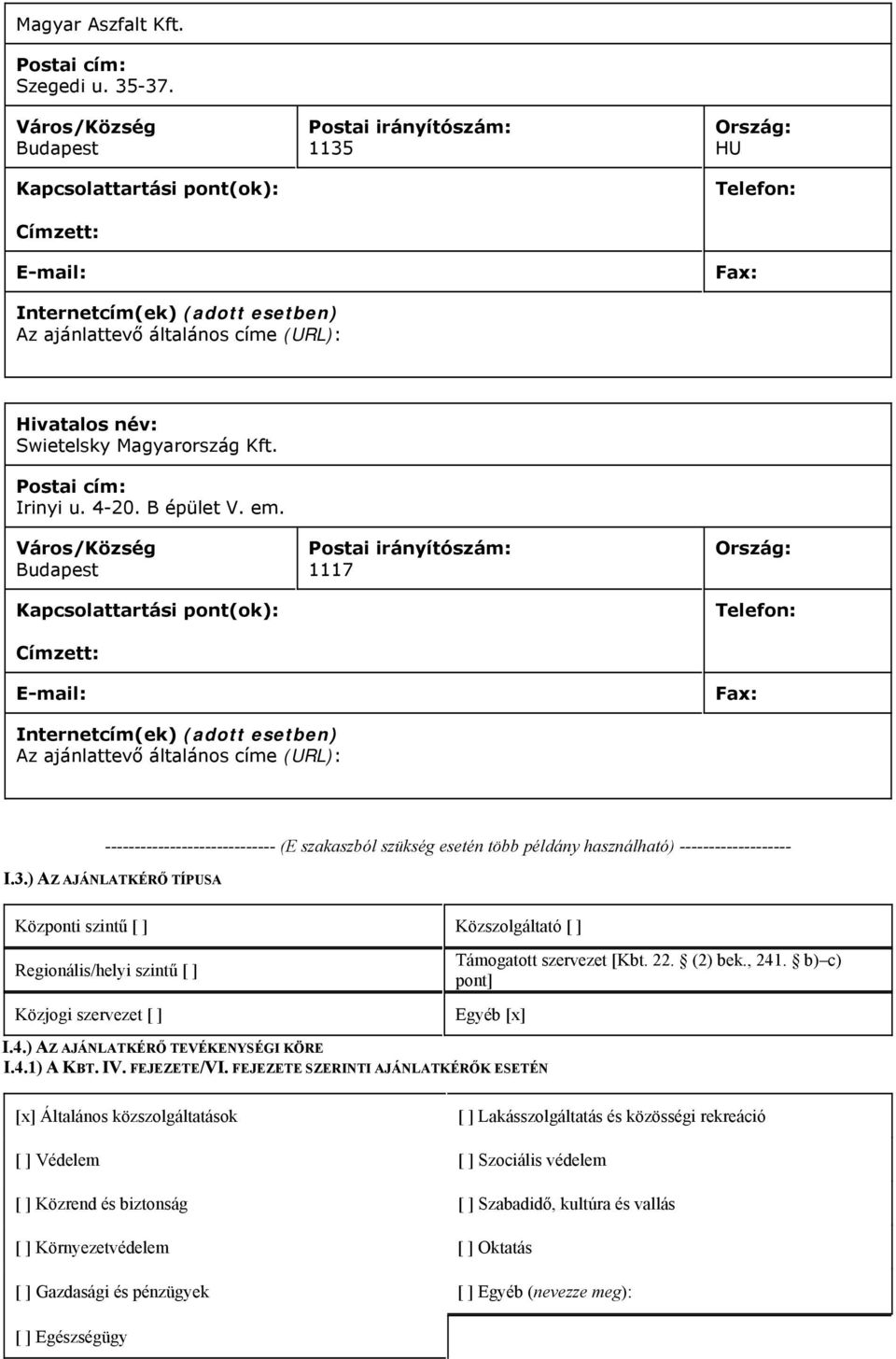 ) AZ AJÁNLATKÉRŐ TÍPUSA Központi szintű [ ] Közszolgáltató [ ] Regionális/helyi szintű [ ] Közjogi szervezet [ ] Támogatott szervezet [Kbt. 22. (2) bek., 241. b) c) pont] Egyéb [x] I.4.) AZ AJÁNLATKÉRŐ TEVÉKENYSÉGI KÖRE I.