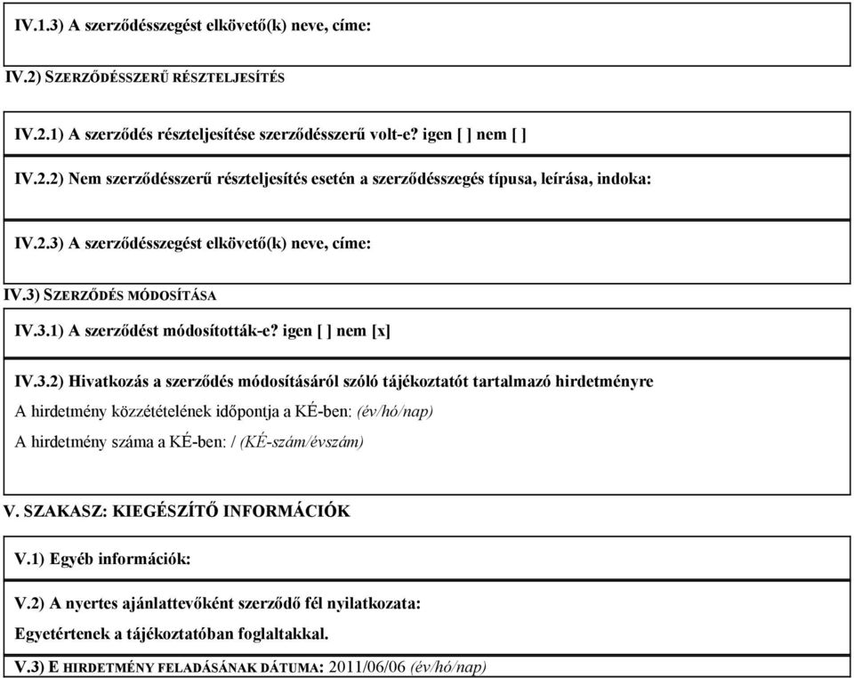 SZAKASZ: KIEGÉSZÍTŐ INFORMÁCIÓK V.1) Egyéb információk: V.2) A nyertes ajánlattevőként szerződő fél nyilatkozata: Egyetértenek a tájékoztatóban foglaltakkal. V.3) E HIRDETMÉNY FELADÁSÁNAK DÁTUMA: 2011/06/06 (év/hó/nap)