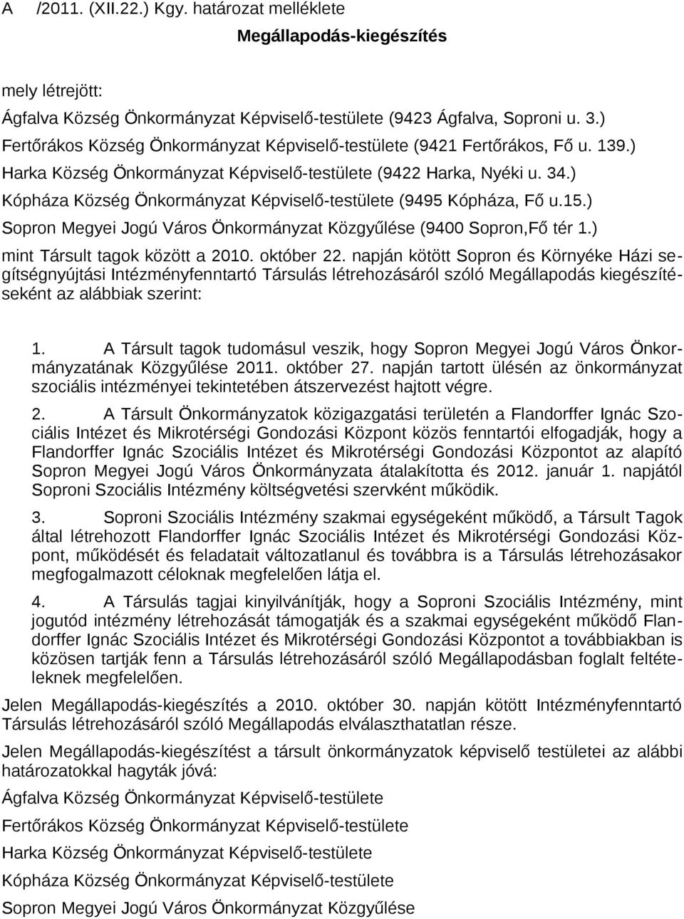 ) Kópháza Község Önkormányzat Képviselő-testülete (9495 Kópháza, Fő u.15.) Sopron Megyei Jogú Város Önkormányzat Közgyűlése (9400 Sopron,Fő tér 1.) mint Társult tagok között a 2010. október 22.