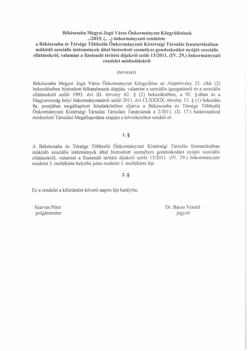 Alaptörvény 32. cikk (2) bekezdésében biztosított felhatalmazás alapján, valamint a szociális igazgatásról és a szociális ellátásokról szóló 1993. évi III. törvény 62. (2) bekezdésében, a 92.