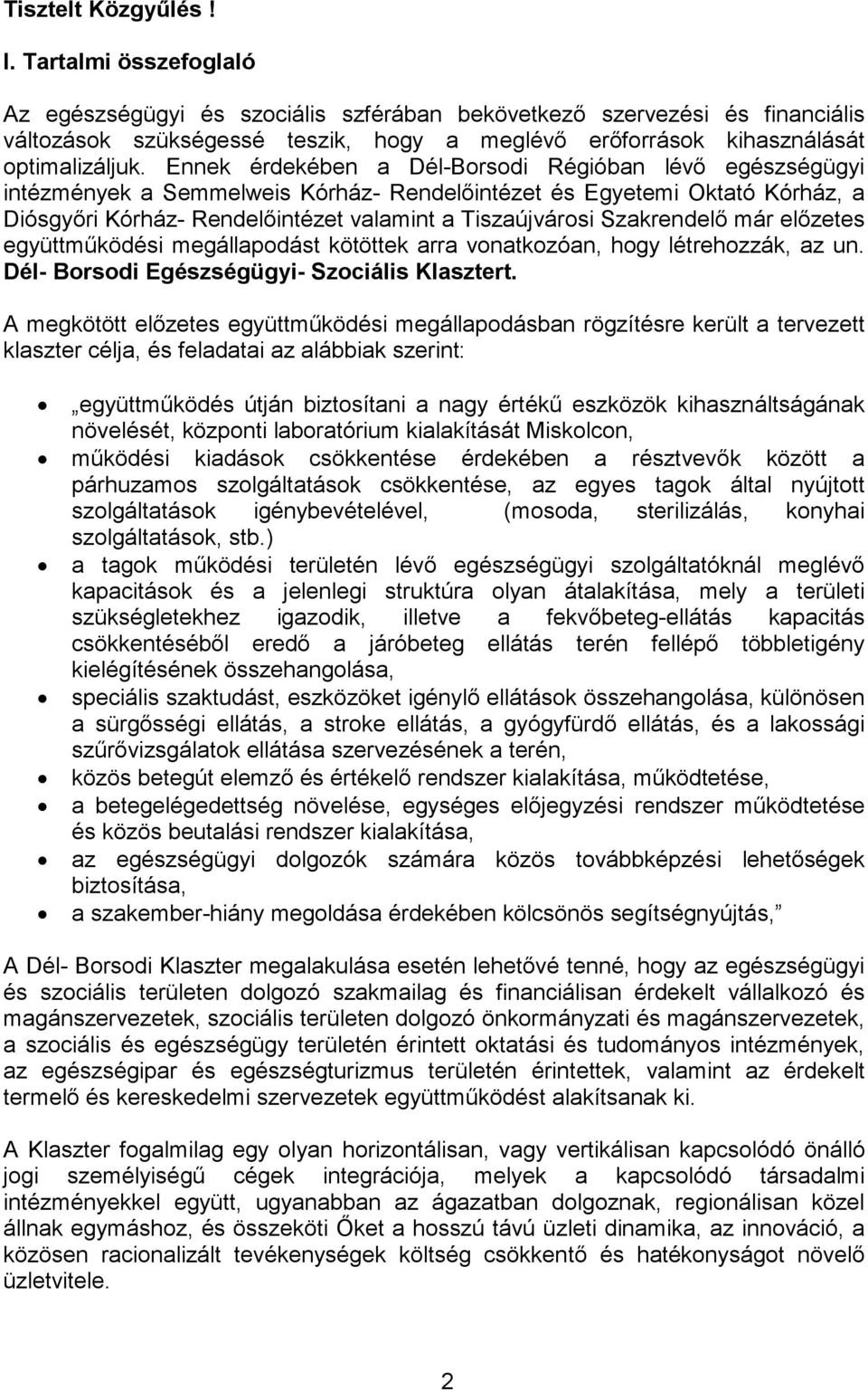 Ennek érdekében a Dél-Borsodi Régióban lévő egészségügyi intézmények a Semmelweis Kórház- Rendelőintézet és Egyetemi Oktató Kórház, a Diósgyőri Kórház- Rendelőintézet valamint a Tiszaújvárosi