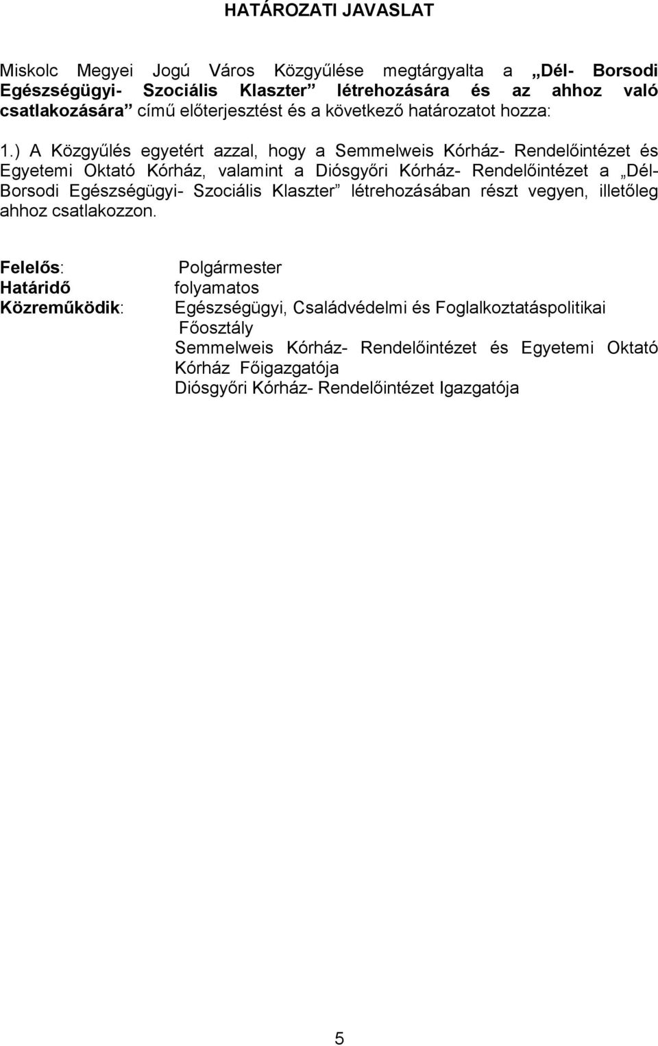 ) A Közgyűlés egyetért azzal, hogy a Semmelweis Kórház- Rendelőintézet és Egyetemi Oktató Kórház, valamint a Diósgyőri Kórház- Rendelőintézet a Dél- Borsodi Egészségügyi-