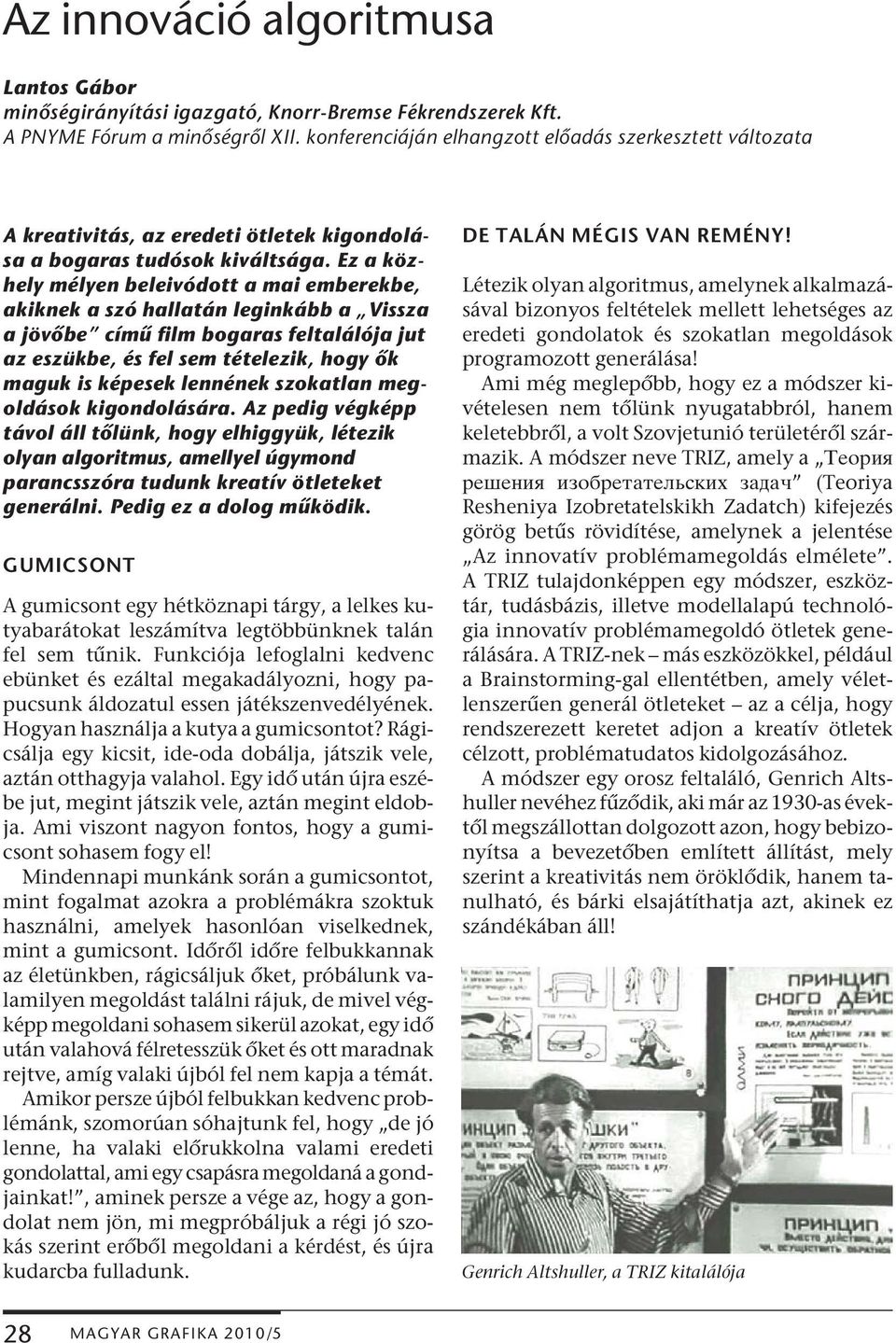 Ez a közhely mélyen beleivódott a mai emberekbe, akiknek a szó hallatán leginkább a Vissza a jövőbe című film bogaras feltalálója jut az eszükbe, és fel sem tételezik, hogy ők maguk is képesek