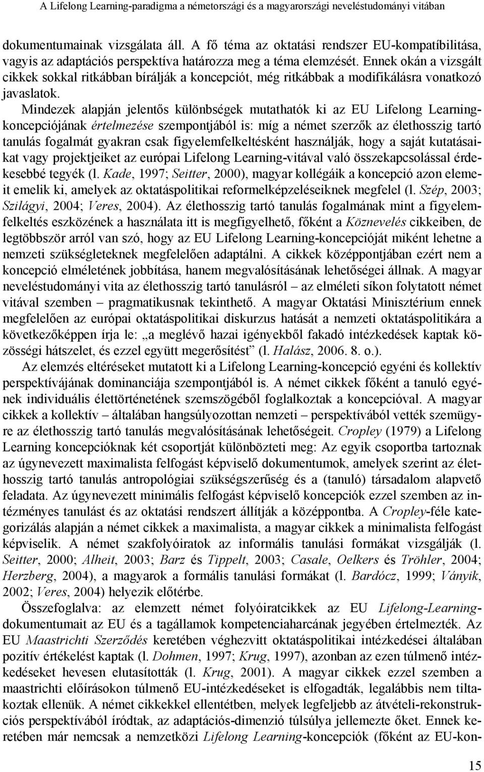 Ennek okán a vizsgált cikkek sokkal ritkábban bírálják a koncepciót, még ritkábbak a modifikálásra vonatkozó javaslatok.