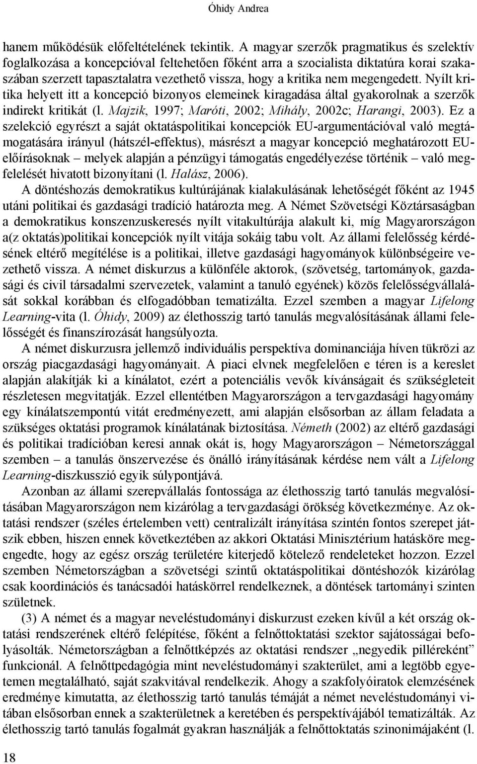 megengedett. Nyílt kritika helyett itt a koncepció bizonyos elemeinek kiragadása által gyakorolnak a szerzők indirekt kritikát (l. Majzik, 1997; Maróti, 2002; Mihály, 2002c; Harangi, 2003).