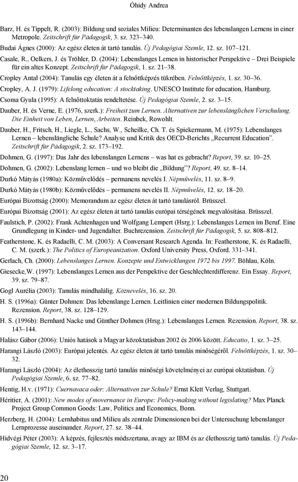 (2004): Lebenslanges Lernen in historischer Perspektive Drei Beispiele für ein altes Konzept. Zeitschrift für Pädagogik, 1. sz. 21 38.