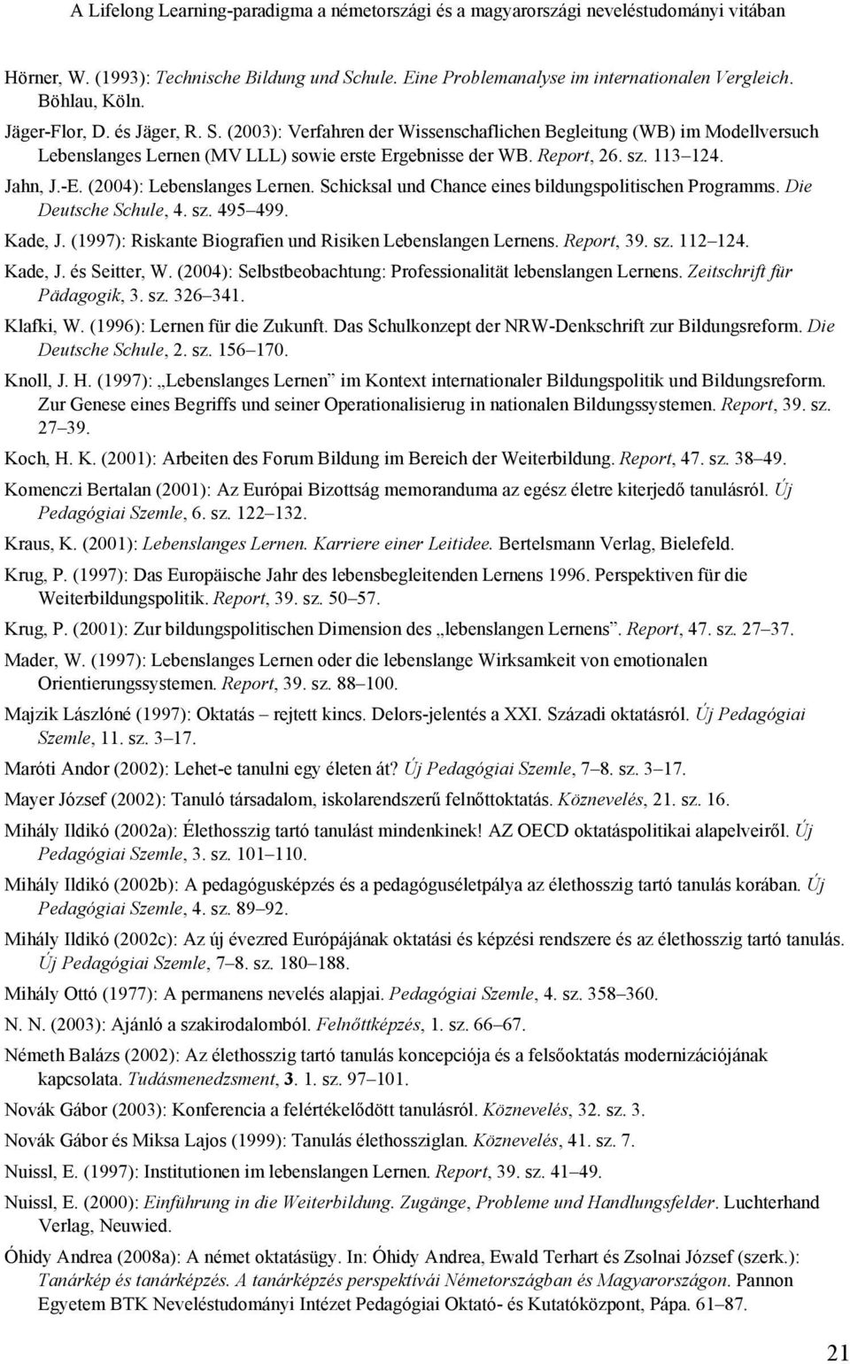 113 124. Jahn, J.-E. (2004): Lebenslanges Lernen. Schicksal und Chance eines bildungspolitischen Programms. Die Deutsche Schule, 4. sz. 495 499. Kade, J.