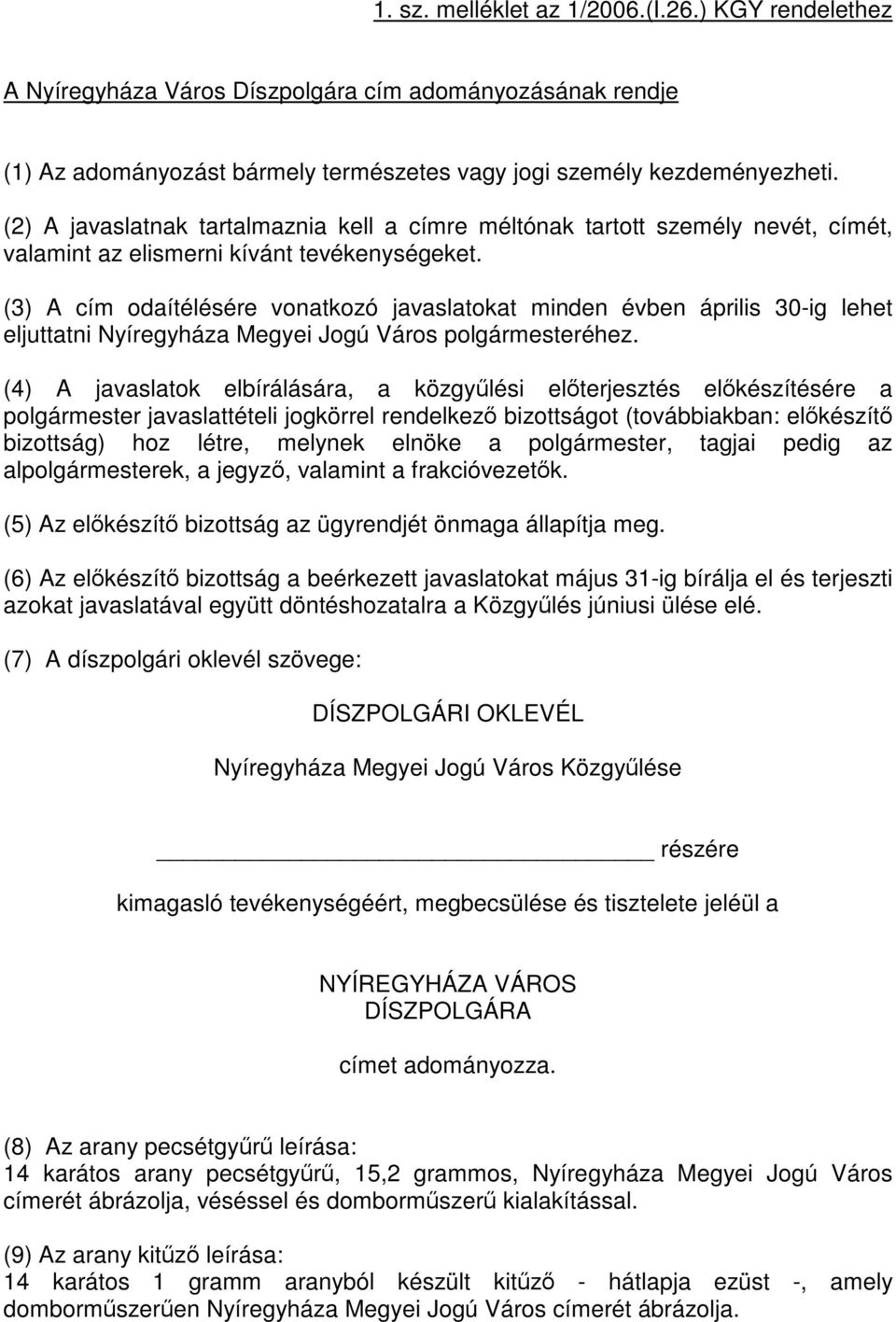 (3) A cím odaítélésére vonatkozó javaslatokat minden évben április 30-ig lehet eljuttatni Megyei Jogú Város polgármesteréhez.