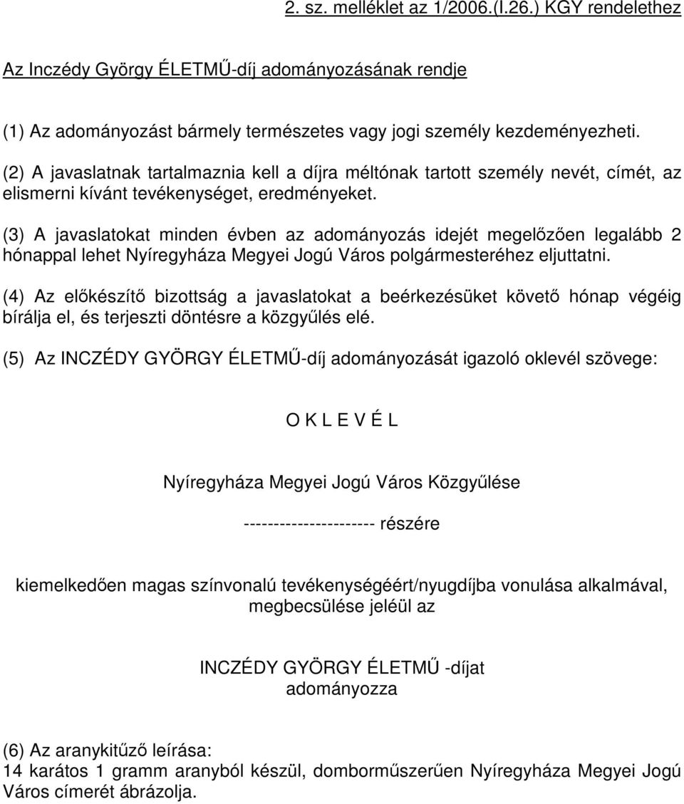 (3) A javaslatokat minden évben az adományozás idejét megelőzően legalább 2 hónappal lehet Megyei Jogú Város polgármesteréhez eljuttatni.