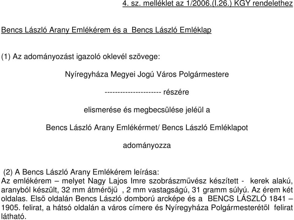 ---------------------- részére elismerése és megbecsülése jeléül a Bencs László Arany Emlékérmet/ Bencs László Emléklapot adományozza (2) A Bencs László Arany Emlékérem