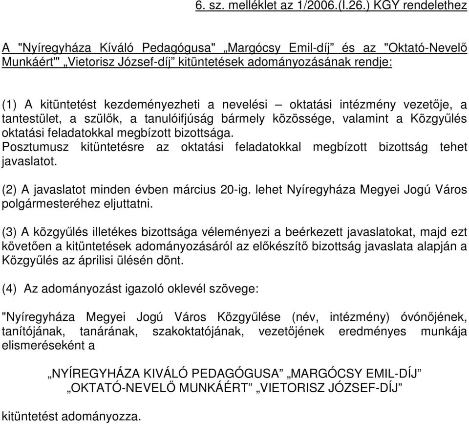 oktatási intézmény vezetője, a tantestület, a szülők, a tanulóifjúság bármely közössége, valamint a Közgyűlés oktatási feladatokkal megbízott bizottsága.