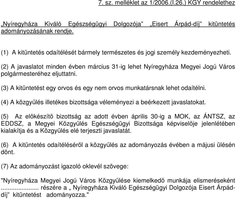 (3) A kitüntetést egy orvos és egy nem orvos munkatársnak lehet odaítélni. (4) A közgyűlés illetékes bizottsága véleményezi a beérkezett javaslatokat.