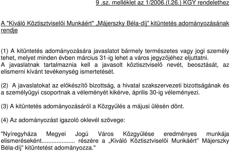 melyet minden évben március 31-ig lehet a város jegyzőjéhez eljuttatni. A javaslatnak tartalmaznia kell a javasolt köztisztviselő nevét, beosztását, az elismerni kívánt tevékenység ismertetését.